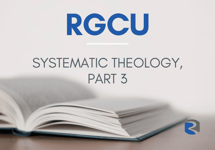 RGCU Systematic Theology Part 3